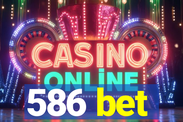 586 bet